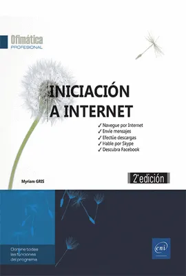 INICIACIÓN A INTERNET. Navegue por Internet, envíe mensajes, efectúe descargas, hable por Skype, descubra Facebook