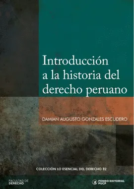 INTRODUCCIÓN A LA HISTORIA DEL DERECHO PERUANO. Colección lo esencial del derecho 82