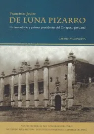 FRANCISCO JAVIER DE LUNA PIZARRO. parlamentario y primer presidente del congreso peruano