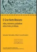 El Gran Norte Mexicano : Indios, Misioneros Y Pobladores Entre El Mito Y La Historia