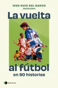 La vuelta al fútbol en 80 historias increíbles