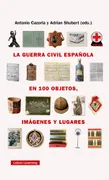 La Guerra Civil Española En Cien Objetos Imagenes Y Lugares
