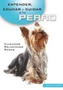 Entender, Educar Y Cuidar A Tu Perro