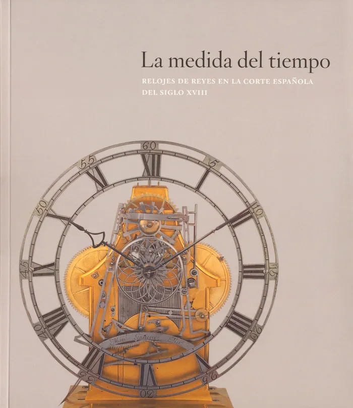La Medida Del Tiempo: Relojes De Reyes En La Corte Española Del Siglo Xviii