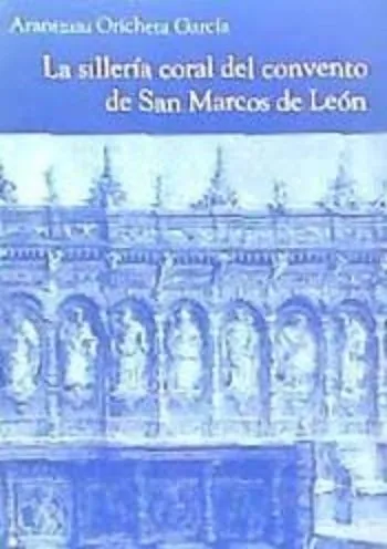 La Silleria Coral Del Convento De San Marcos De Leon