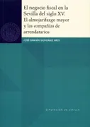 El Negocio Fiscal En La Sevilla Del Siglo Xv. El Almojarifazgo Mayor Y Las Compañías De Arrendatario