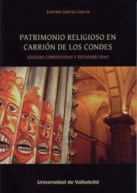 Patrimonio Religioso En Carrión De Los Condes. Iglesias Conservadas Y Desaparecidas