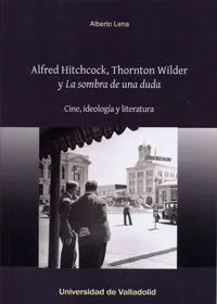 Alfred Hitchcock, Thornton Wilder Y "La Sombra De Una Duda". Cine, Ideología Y Literatura