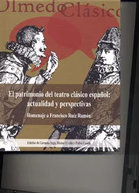 Patrimonio Del Teatro Clásico Español, El: Actualidad Y Perspectivas. Homenaje A Francisco Ruiz Ramó