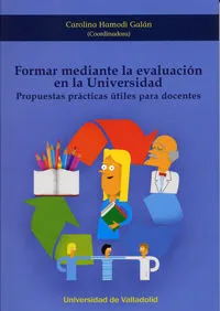 Formar Mediante La Evaluación En La Universidad. Propuestas Prácticas Útiles Para Docentes