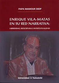 Enrique Vila-Matas En Su Red Narrativa: Hibridismo, Reescritura E Intertextualidad