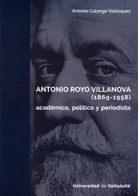 Antonio Royo Villanova (1869-1958). Académico, Político Y Periodista