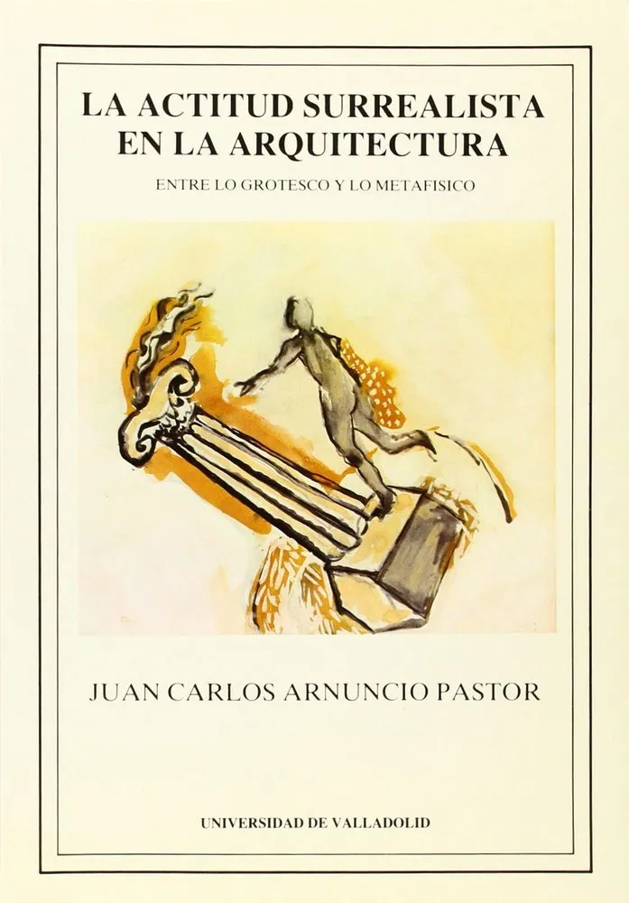 Actitud Surrealista En La Arquitectura, La. Entre Lo Grotesco Y Lo Metafísico