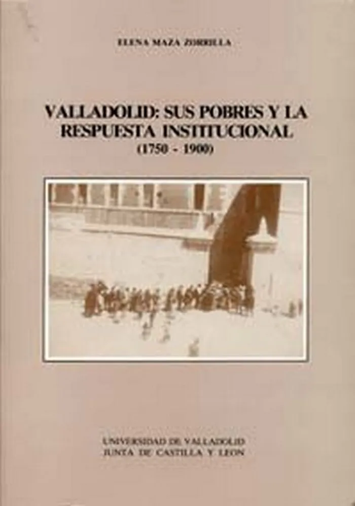 Valladolid: Sus Pobres Y La Respuesta Institucional (1750 -1900)