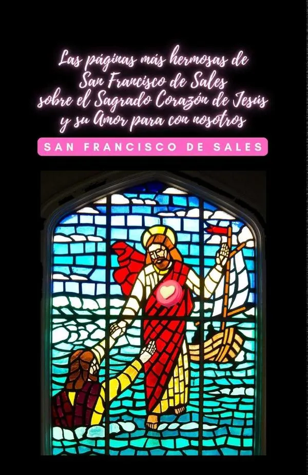Las Páginas Más Hermosas De San Francisco De Sales Sobre El Sagrado Corazón De Jesús y Su Amor Para Con Nosotros